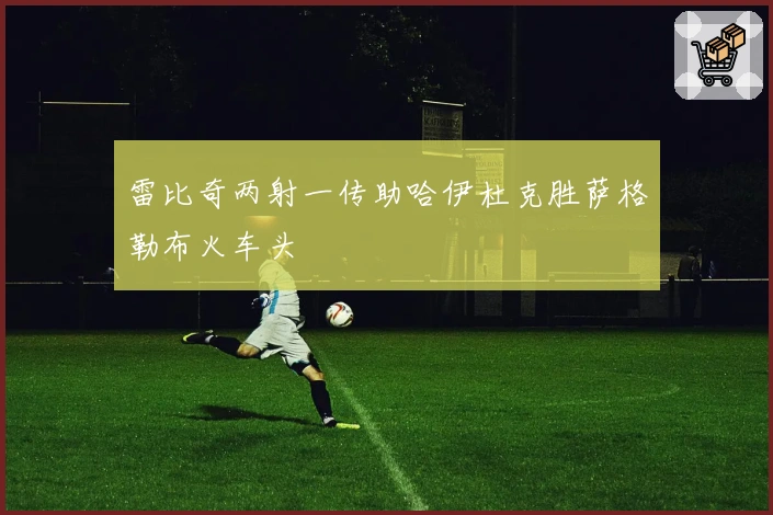 雷比奇两射一传助哈伊杜克胜萨格勒布火车头
