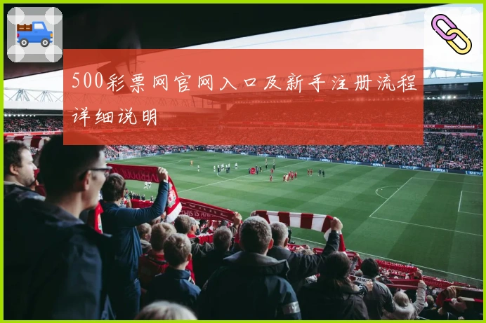 500彩票网官网入口及新手注册流程详细说明