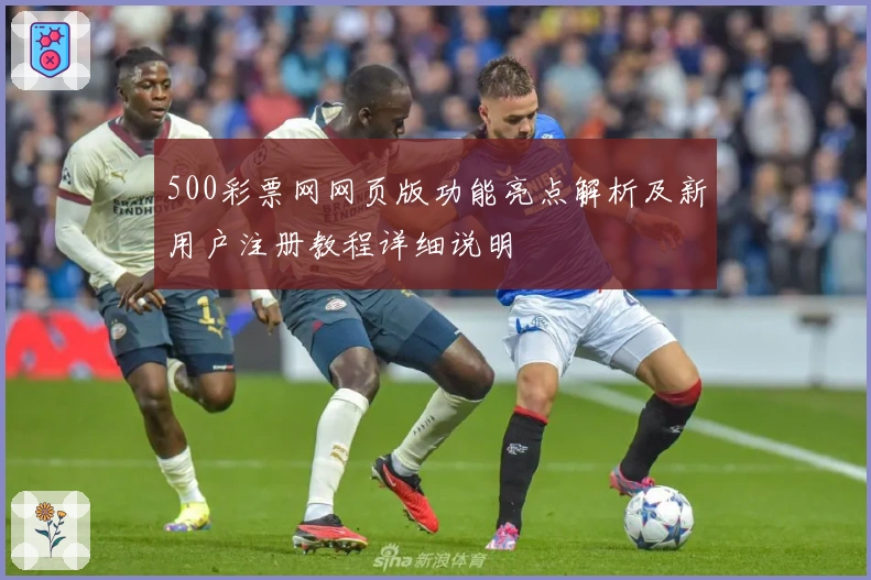 500彩票网网页版功能亮点解析及新用户注册教程详细说明