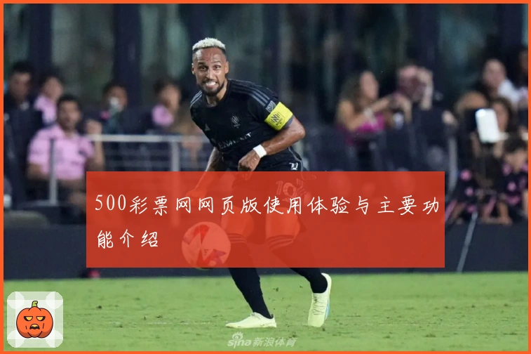 500彩票网网页版使用体验与主要功能介绍