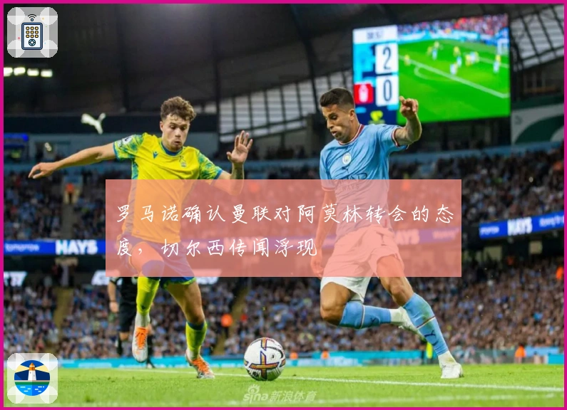 罗马诺确认曼联对阿莫林转会的态度，切尔西传闻浮现